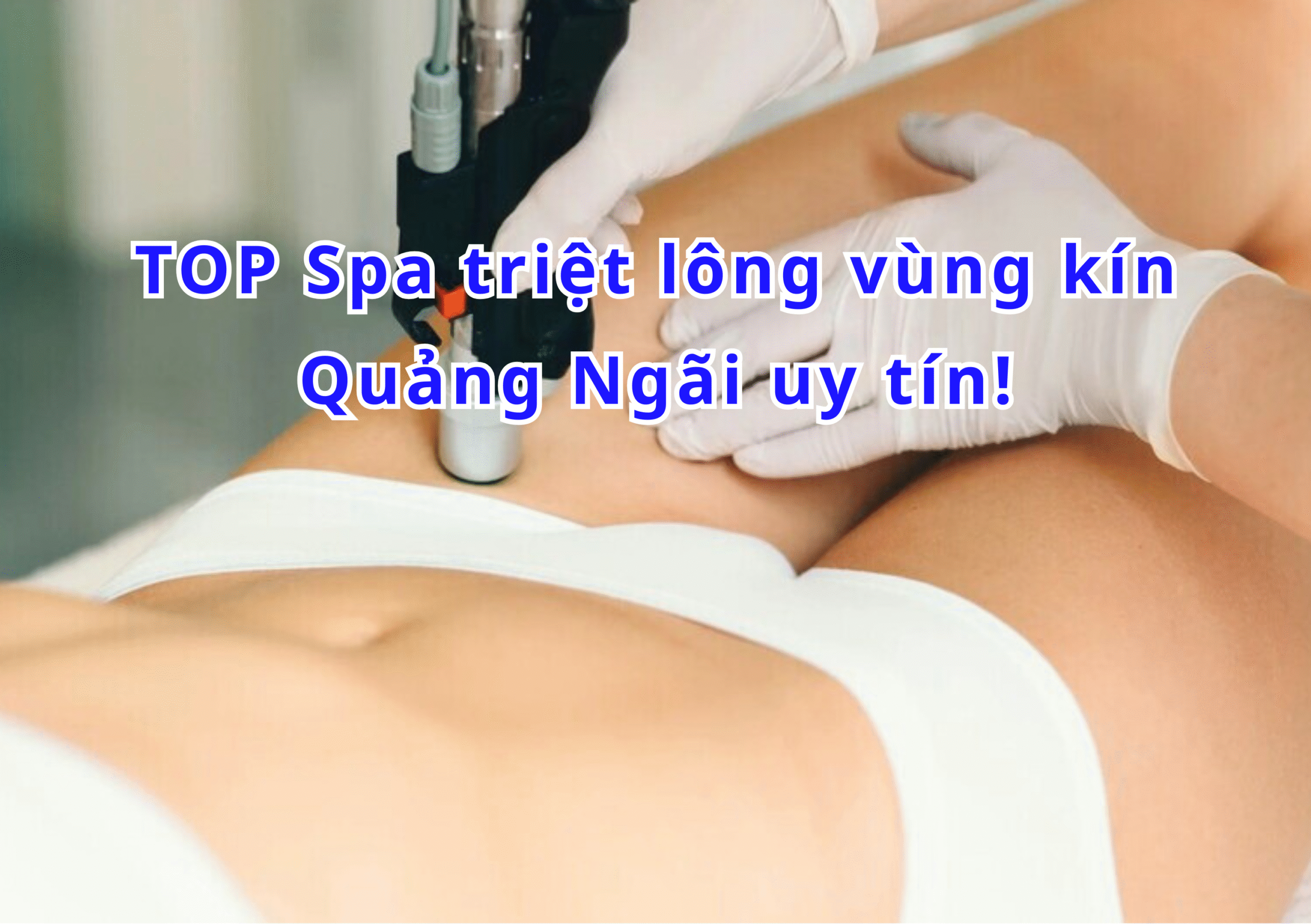 TOP 10+ Spa triệt lông vùng kín Quảng Ngãi uy tín 2025
